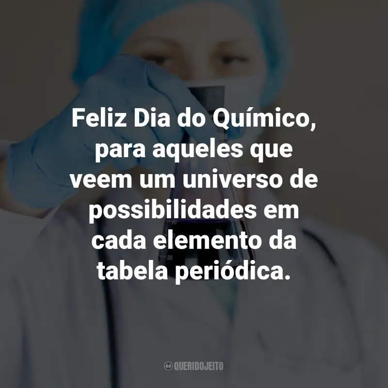 Frases para o Dia do Químico: Feliz Dia do Químico, para aqueles que veem um universo de possibilidades em cada elemento da tabela periódica.