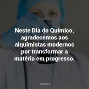 Neste Dia do Químico, agradecemos aos alquimistas modernos por transformar a matéria em progresso.