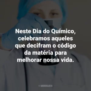 Neste Dia do Químico, celebramos aqueles que decifram o código da matéria para melhorar nossa vida.