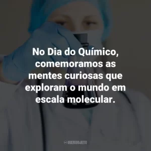 No Dia do Químico, comemoramos as mentes curiosas que exploram o mundo em escala molecular.