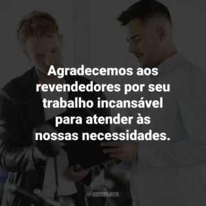 Agradecemos aos revendedores por seu trabalho incansável para atender às nossas necessidades.