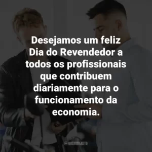 Desejamos um feliz Dia do Revendedor a todos os profissionais que contribuem diariamente para o funcionamento da economia.
