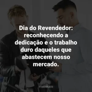 Dia do Revendedor: reconhecendo a dedicação e o trabalho duro daqueles que abastecem nosso mercado.