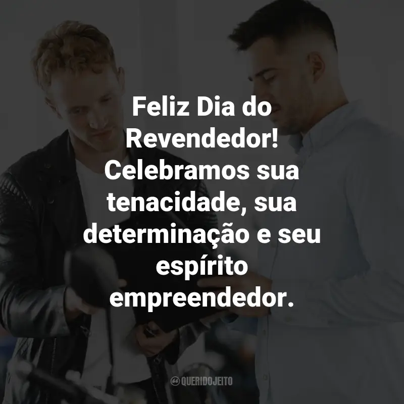 Frases para o Dia do Revendedor: Feliz Dia do Revendedor! Celebramos sua tenacidade, sua determinação e seu espírito empreendedor.