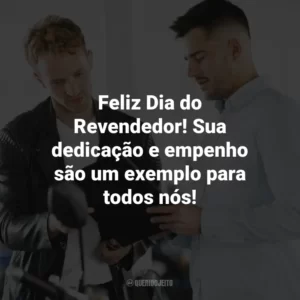 Feliz Dia do Revendedor! Sua dedicação e empenho são um exemplo para todos nós!