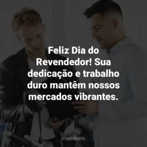 Feliz Dia do Revendedor! Sua dedicação e trabalho duro mantêm nossos mercados vibrantes.