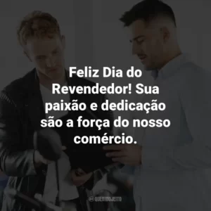 Feliz Dia do Revendedor! Sua paixão e dedicação são a força do nosso comércio.