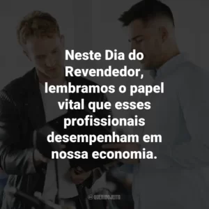 Neste Dia do Revendedor, lembramos o papel vital que esses profissionais desempenham em nossa economia.