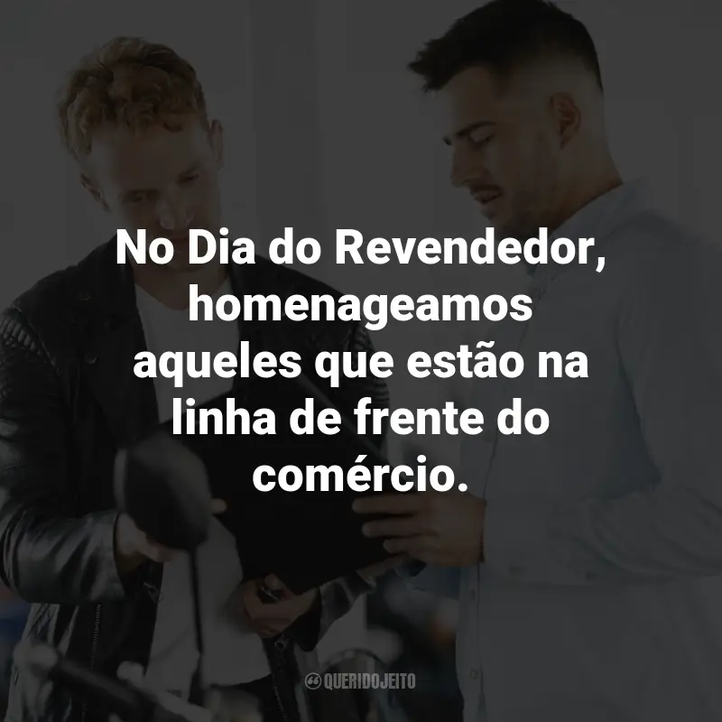 Frases para o Dia do Revendedor: No Dia do Revendedor, homenageamos aqueles que estão na linha de frente do comércio.