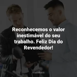 Reconhecemos o valor inestimável do seu trabalho. Feliz Dia do Revendedor!