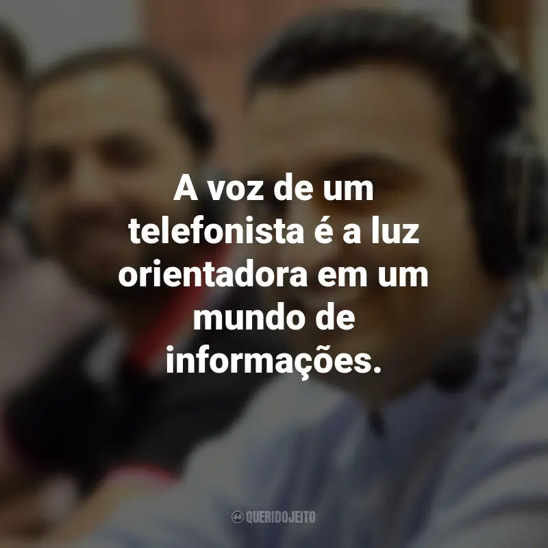 Frases para o Dia do Telefonista: A voz de um telefonista é a luz orientadora em um mundo de informações.