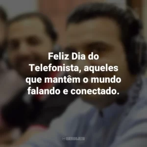 Feliz Dia do Telefonista, aqueles que mantêm o mundo falando e conectado.