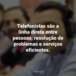 Telefonistas são a linha direta entre pessoas, resolução de problemas e serviços eficientes.
