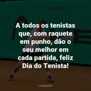 A todos os tenistas que, com raquete em punho, dão o seu melhor em cada partida, feliz Dia do Tenista!