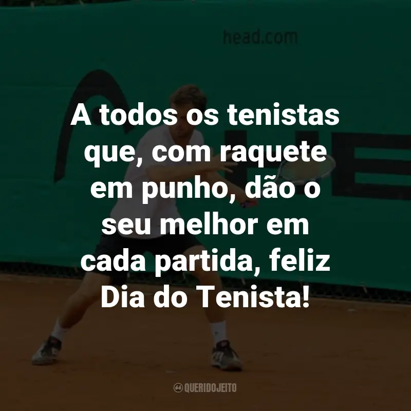 Frases para o Dia do Tenista: A todos os tenistas que, com raquete em punho, dão o seu melhor em cada partida, feliz Dia do Tenista!