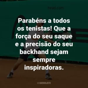 Parabéns a todos os tenistas! Que a força do seu saque e a precisão do seu backhand sejam sempre inspiradoras.