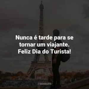 Nunca é tarde para se tornar um viajante. Feliz Dia do Turista!