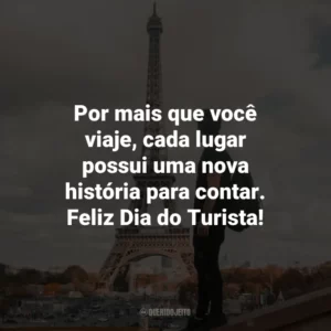 Por mais que você viaje, cada lugar possui uma nova história para contar. Feliz Dia do Turista!