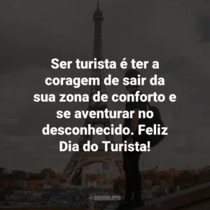 Ser turista é ter a coragem de sair da sua zona de conforto e se aventurar no desconhecido. Feliz Dia do Turista!