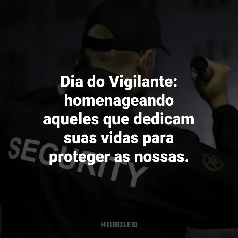 Frases para o Dia do Vigilante: Dia do Vigilante: homenageando aqueles que dedicam suas vidas para proteger as nossas.