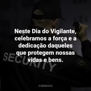 Neste Dia do Vigilante, celebramos a força e a dedicação daqueles que protegem nossas vidas e bens.