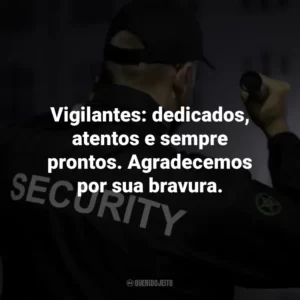 Vigilantes: dedicados, atentos e sempre prontos. Agradecemos por sua bravura.