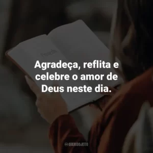 Agradeça, reflita e celebre o amor de Deus neste dia.