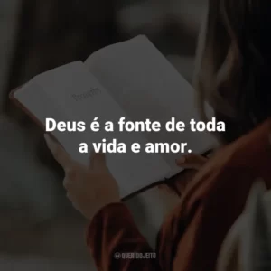 Deus é a fonte de toda a vida e amor.