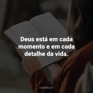 Deus está em cada momento e em cada detalhe da vida.