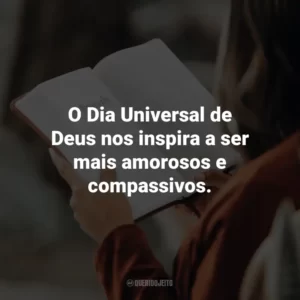 O Dia Universal de Deus nos inspira a ser mais amorosos e compassivos.