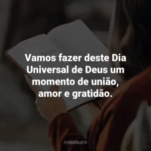 Vamos fazer deste Dia Universal de Deus um momento de união, amor e gratidão.