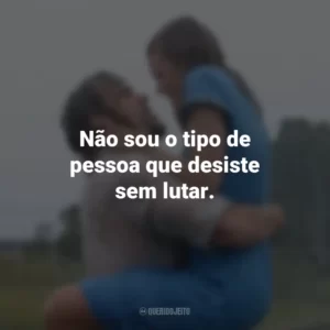 Não sou o tipo de pessoa que desiste sem lutar. Diário De Uma Paixão (Filme)