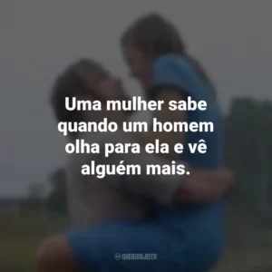 Uma mulher sabe quando um homem olha para ela e vê alguém mais. Diário De Uma Paixão (Filme)