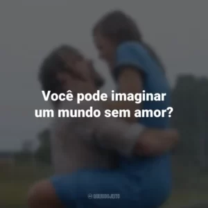 Você pode imaginar um mundo sem amor? Diário De Uma Paixão (Filme)
