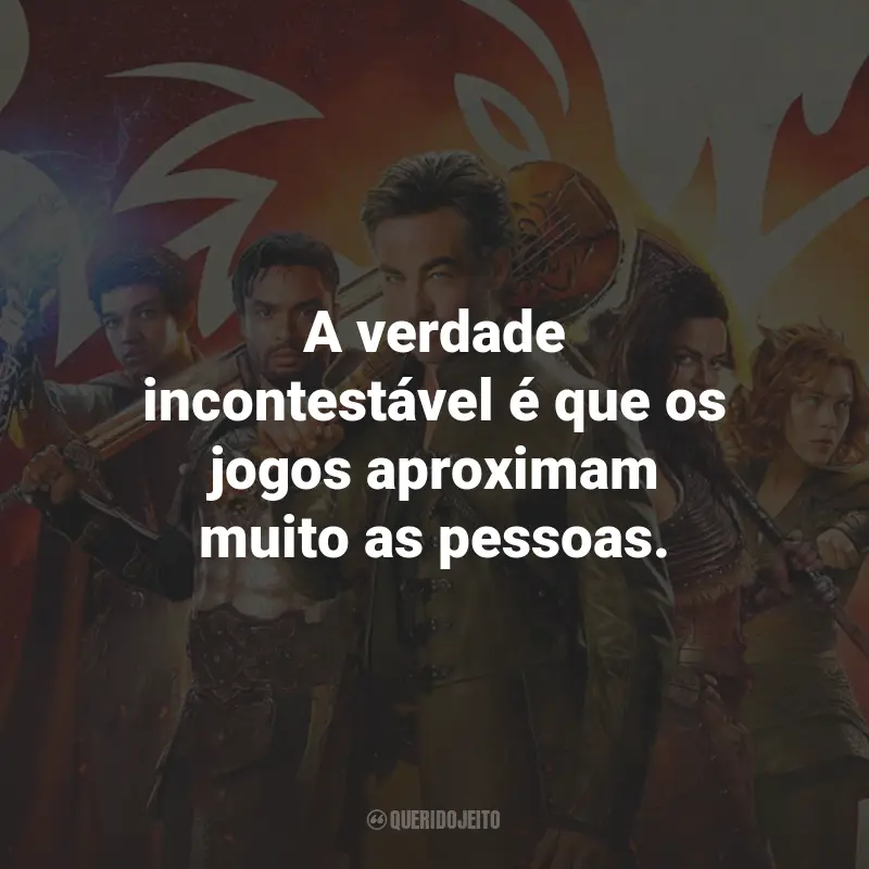 Frases do Filme Dungeons e Dragons: Honra Entre Rebeldes: A verdade incontestável é que os jogos aproximam muito as pessoas.