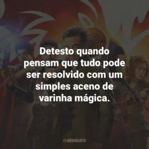Detesto quando pensam que tudo pode ser resolvido com um simples aceno de varinha mágica.