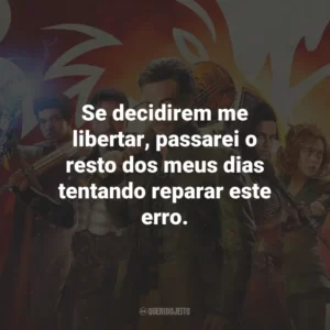 Se decidirem me libertar, passarei o resto dos meus dias tentando reparar este erro.