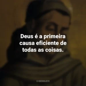 Deus é a primeira causa eficiente de todas as coisas. Duns Scotus