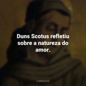 Duns Scotus refletiu sobre a natureza do amor. Duns Scotus
