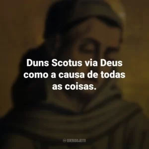 Duns Scotus via Deus como a causa de todas as coisas. Duns Scotus