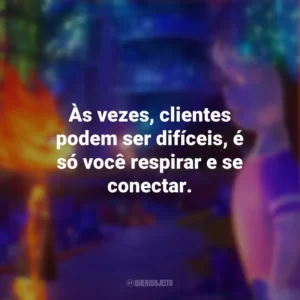 Às vezes, clientes podem ser difíceis, é só você respirar e se conectar. Elementos (Filme)