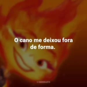 O cano me deixou fora de forma. Elementos (Filme)