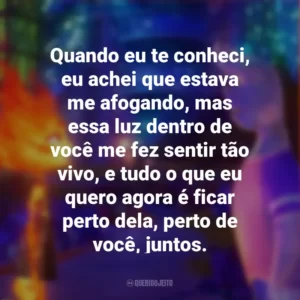 Quando eu te conheci, eu achei que estava me afogando, mas essa luz dentro de você me fez sentir tão vivo, e tudo o que eu quero agora é ficar perto dela, perto de você, juntos. Elementos (Filme)