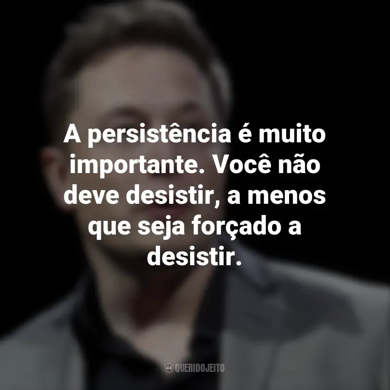 Frases de Elon Musk: A persistência é muito importante. Você não deve desistir, a menos que seja forçado a desistir.