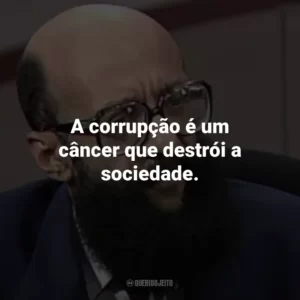 A corrupção é um câncer que destrói a sociedade.