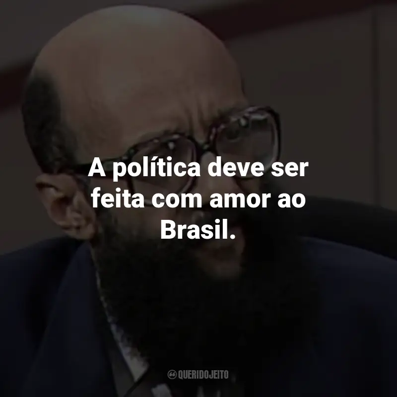 Frases de Enéas Carneiro: A política deve ser feita com amor ao Brasil.