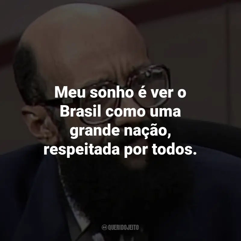 Frases de Enéas Carneiro: Meu sonho é ver o Brasil como uma grande nação, respeitada por todos.