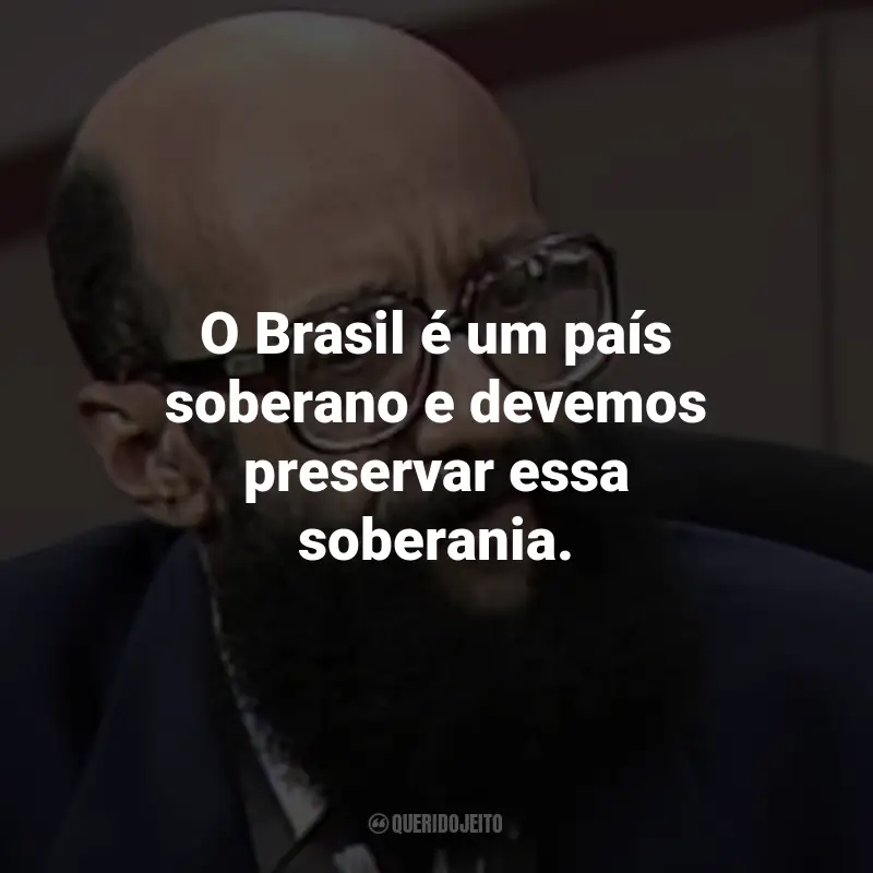 Frases de Enéas Carneiro: O Brasil é um país soberano e devemos preservar essa soberania.