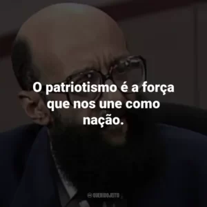 O patriotismo é a força que nos une como nação.