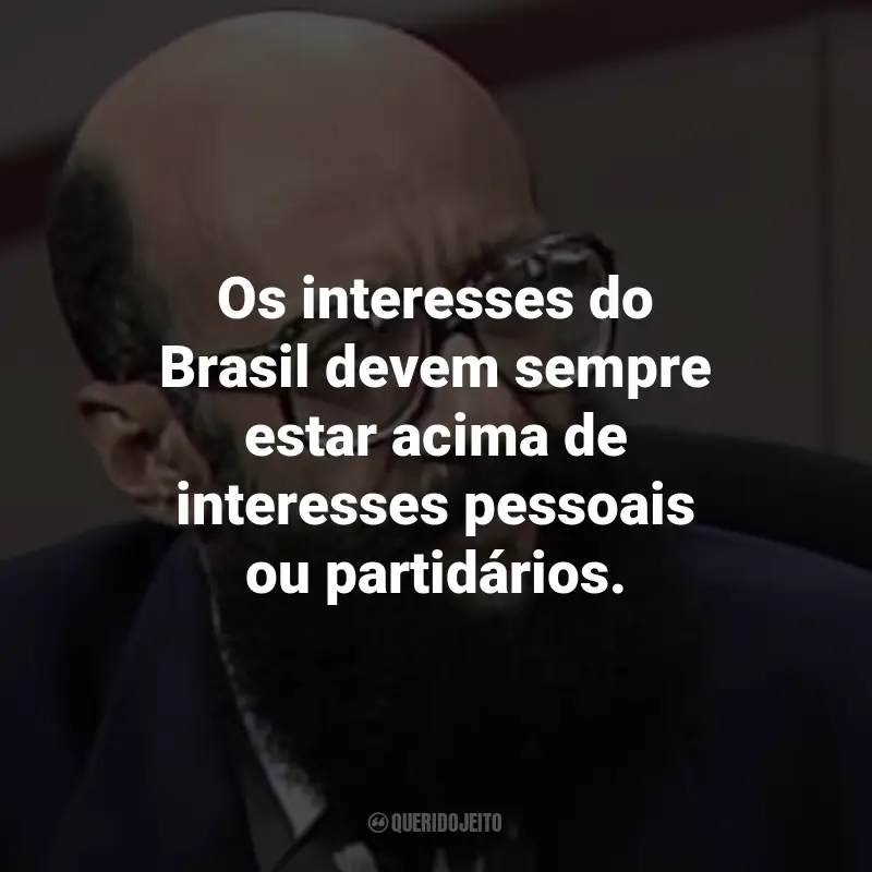 Frases de Enéas Carneiro: Os interesses do Brasil devem sempre estar acima de interesses pessoais ou partidários.